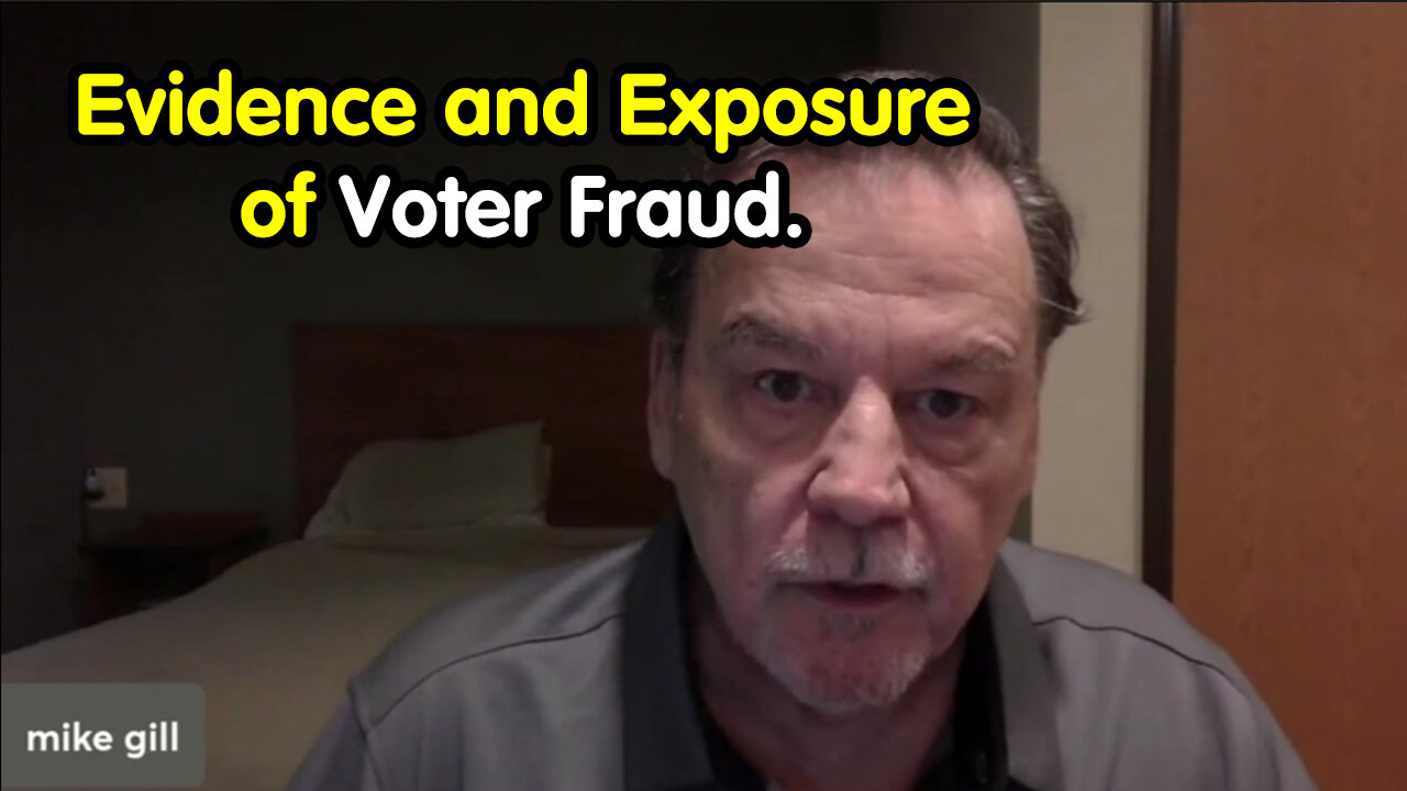 Mike Gill Update: Evidence and Exposure of Voter Fraud, Cover-ups.