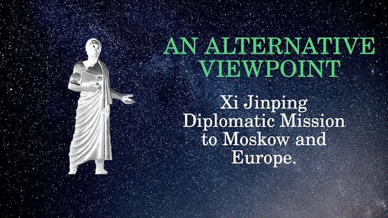 An Alternative Viewpoint: Xi Jinping Diplomatic Mission to Moskow and Europe.
