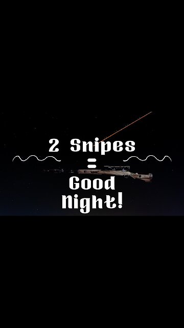 2 Snipes = Good Night!