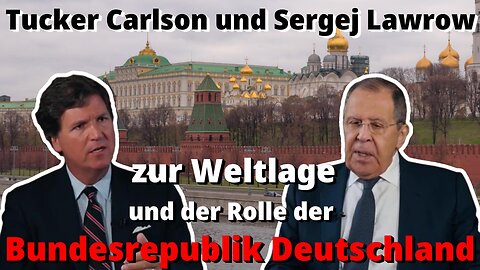 Tucker Carlson und Sergei Lawrow zur Weltlage und Rolle der BRD