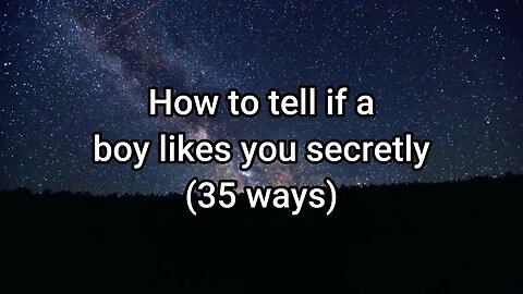 How a boy tell if he likes you secretly(35 ways)