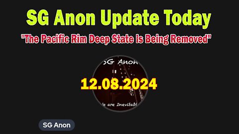 SG Anon Update Today 12/8/24: "The Pacific Rim Deep State Is Being Removed"