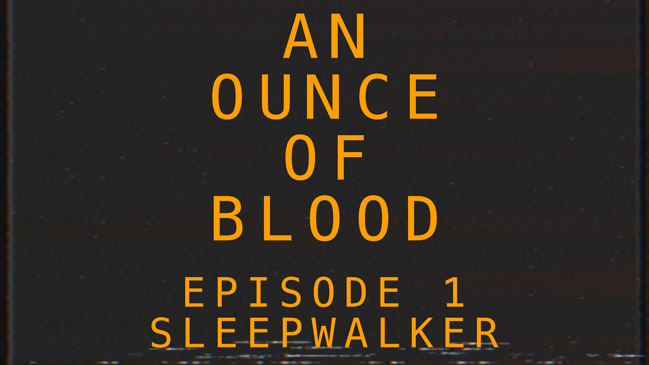 An Ounce of Blood - Episode 1 - Sleepwalker