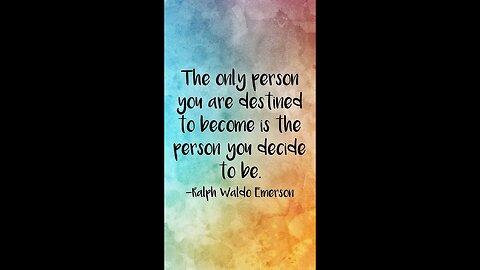 "The only person you are destined to become is the person you decide to be"