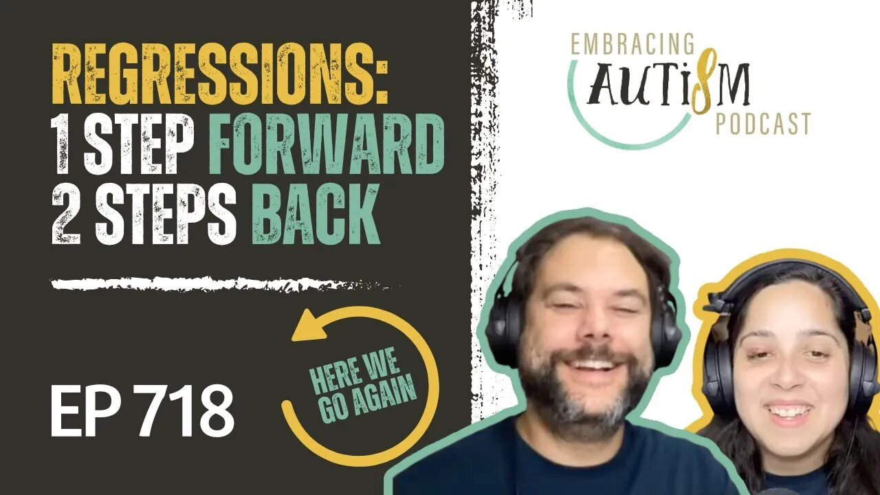 Embracing Autism Podcast - EP 718 - Regressions: 1 Step Forward, 2 Steps Back