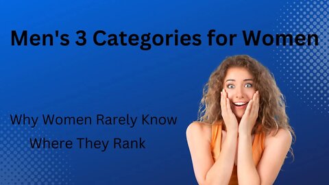 Men's 3 Categories for Women - and Why Women Rarely Know What Category She's In.