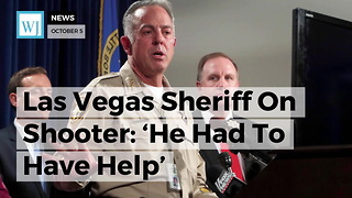 Las Vegas Sheriff On Shooter: ‘He Had To Have Help’