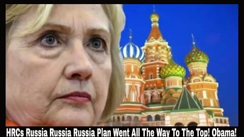 HRCs Russia Russia Russia Plan Went All The Way To The Top! Obama!