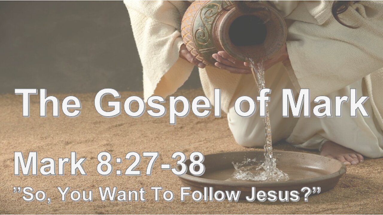 Mark 8:27-38 "So, You Want To Follow Jesus?" - Pastor Lee Fox