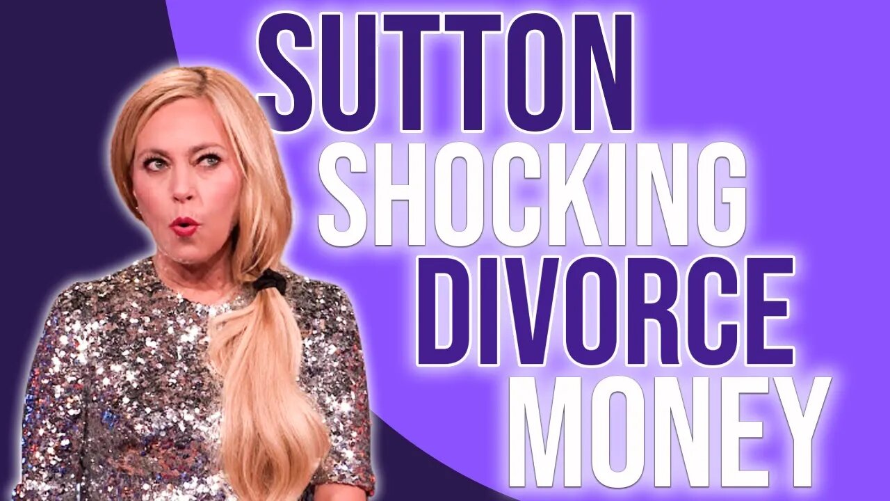 Sutton SHOCKING divorce money 💰