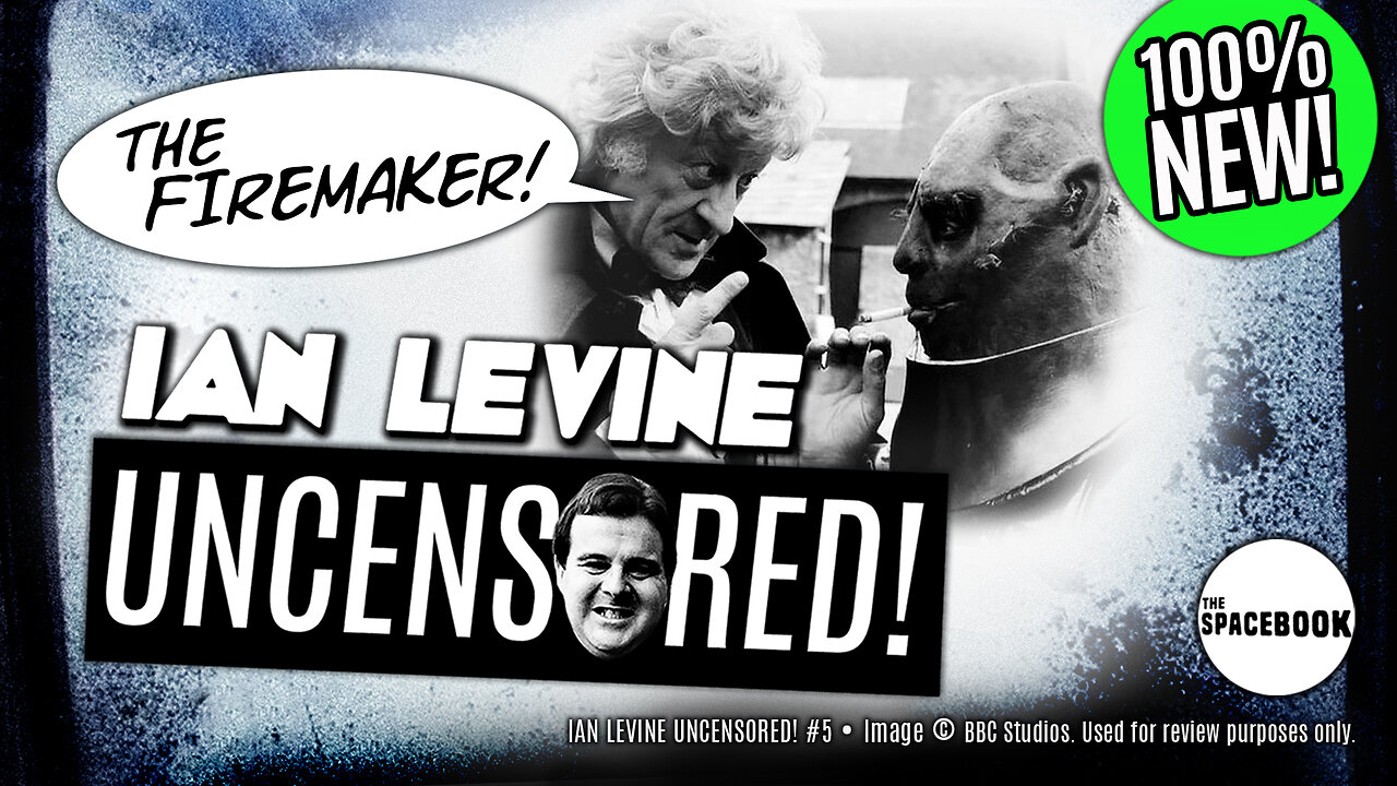 IAN LEVINE UNCENSORED! #5 - The Firemaker! | DOCTOR WHO