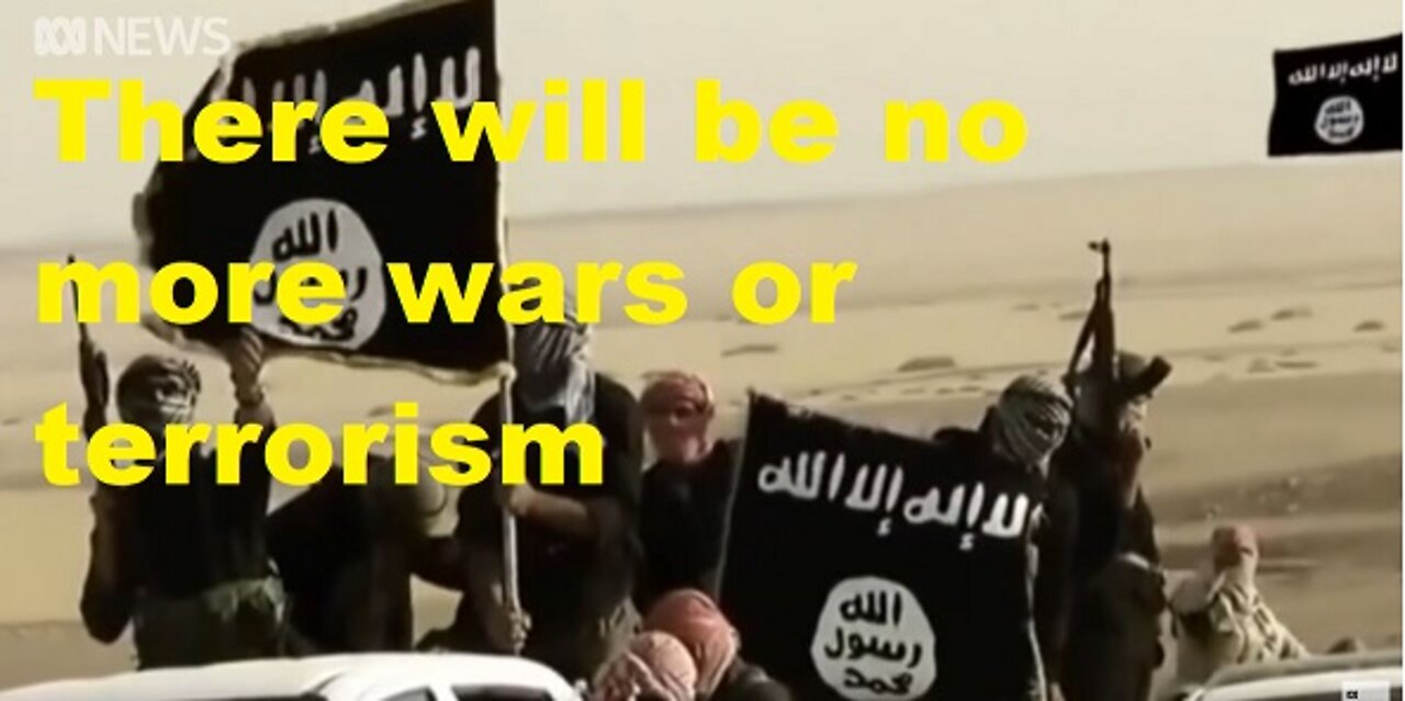 There will be no more wars or terrorism