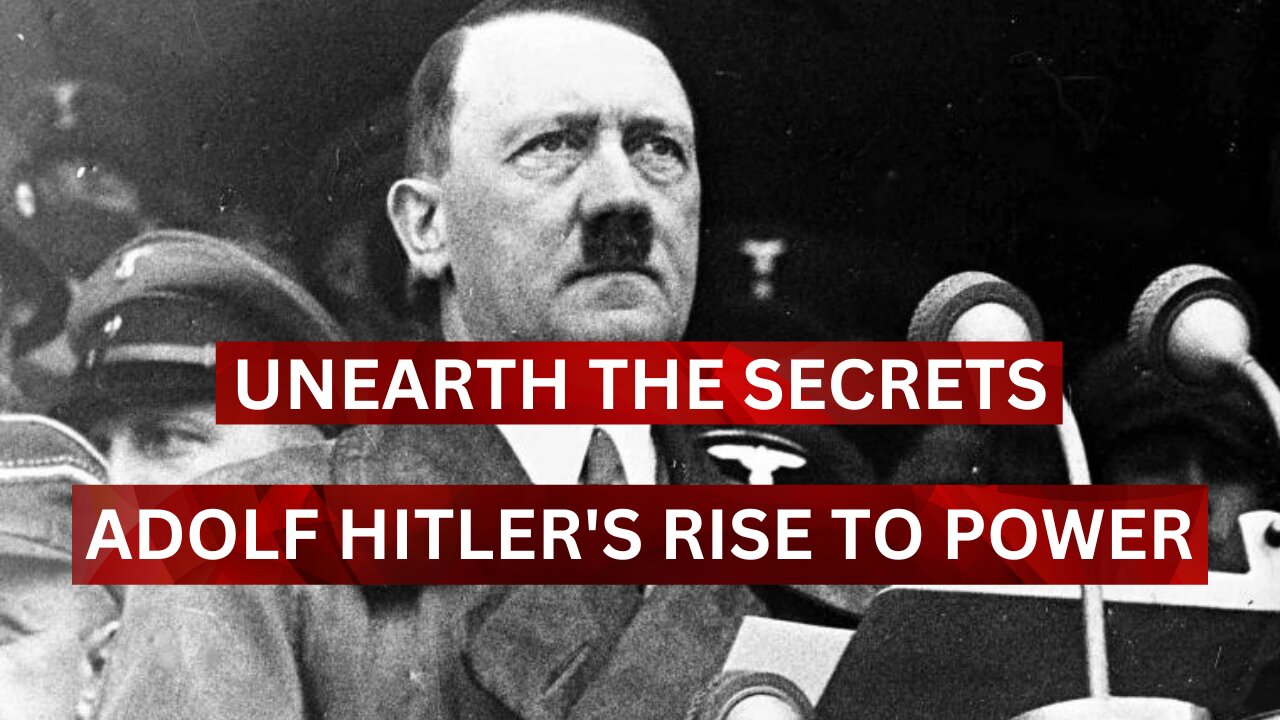 Unearth the Secrets Adolf Hitler's Rise to Power