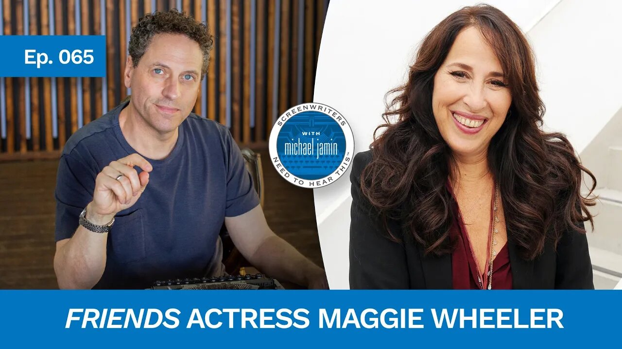 065 - Friend's Actress Maggie Wheeler - Screenwriters Need To Hear This with Michael Jamin