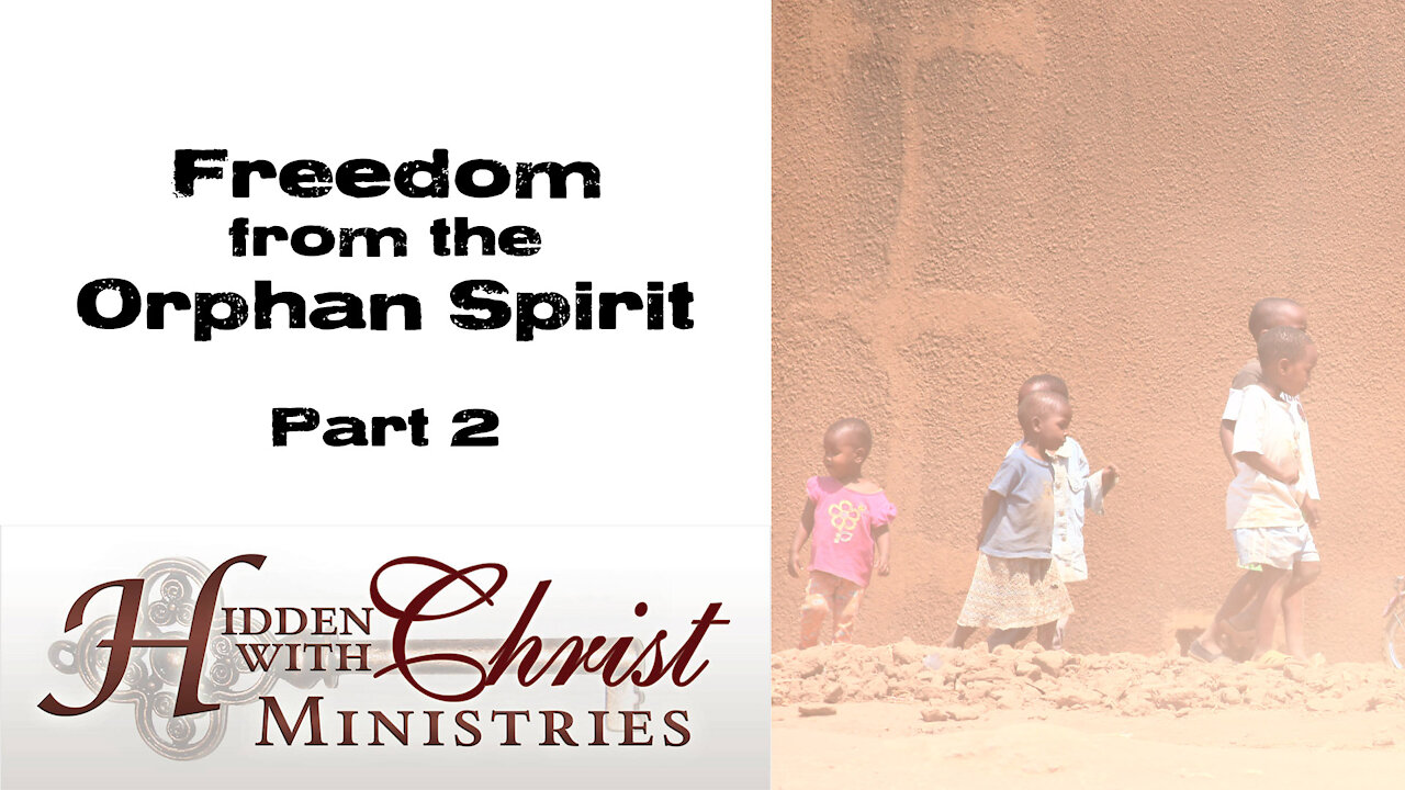 Freedom From The Orphan Spirit Part 2 of 2