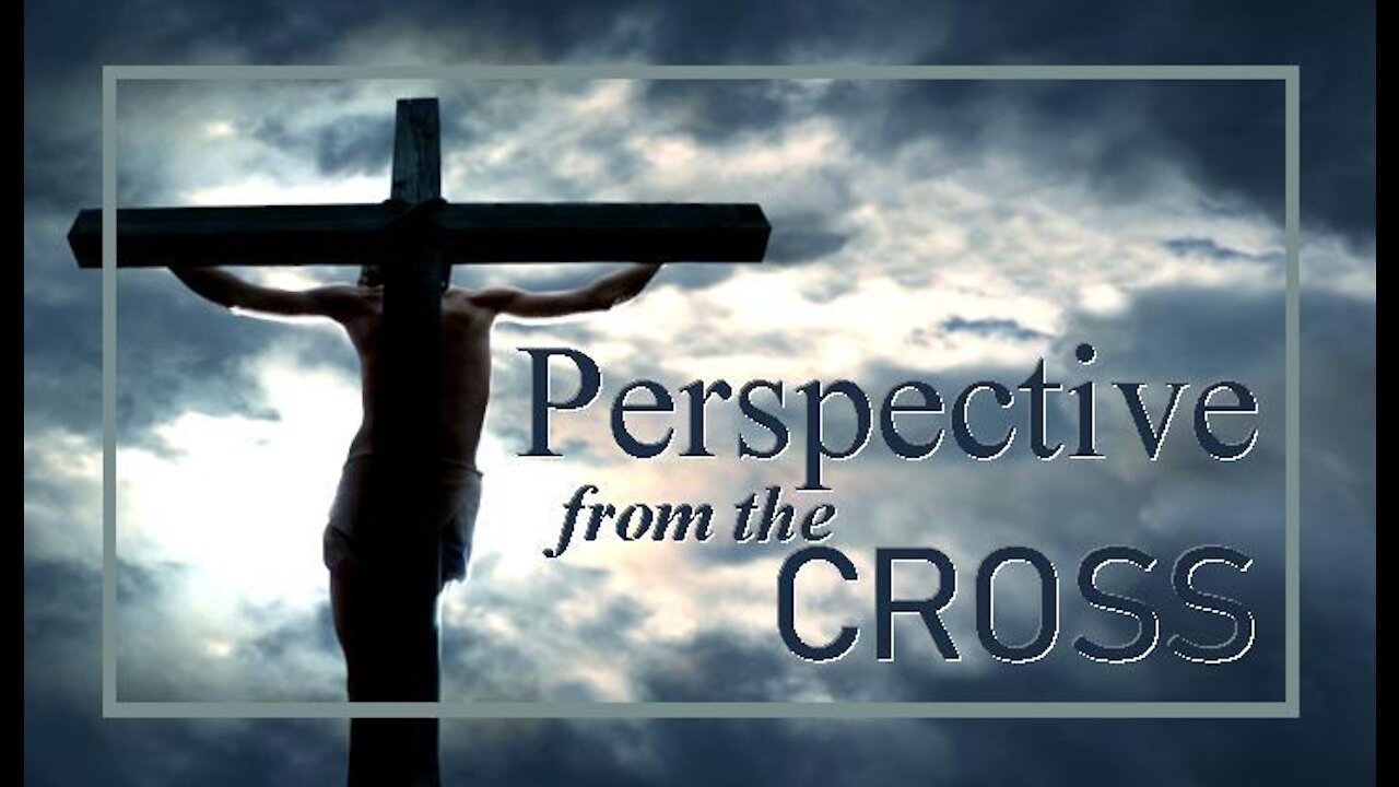 THE CROSS, Part 3: Perspective from the Cross, John 19:19-27