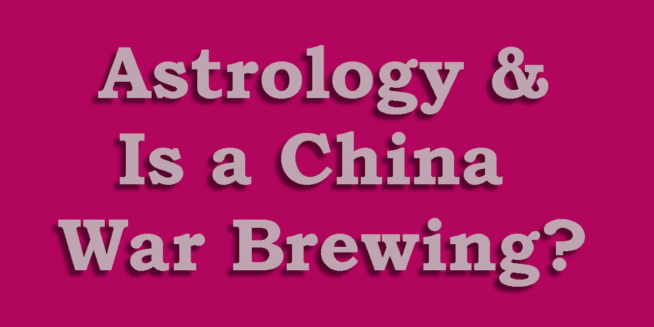 Astrology and is a China War Brewing?