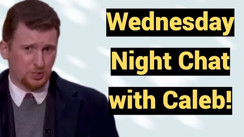 Live #424 - Wednesday Night Chat with Caleb