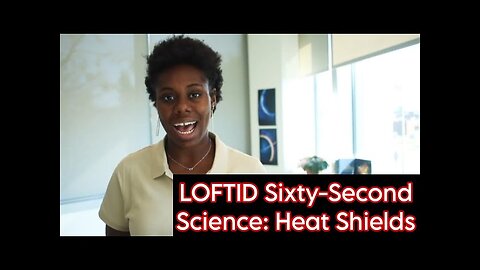 LOFTID Sixty-Second Science_ Heat Shields