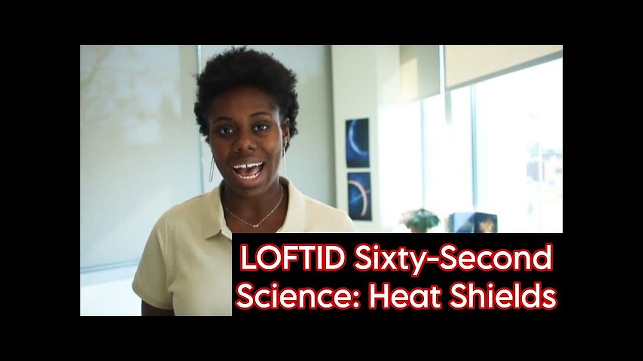 LOFTID Sixty-Second Science_ Heat Shields