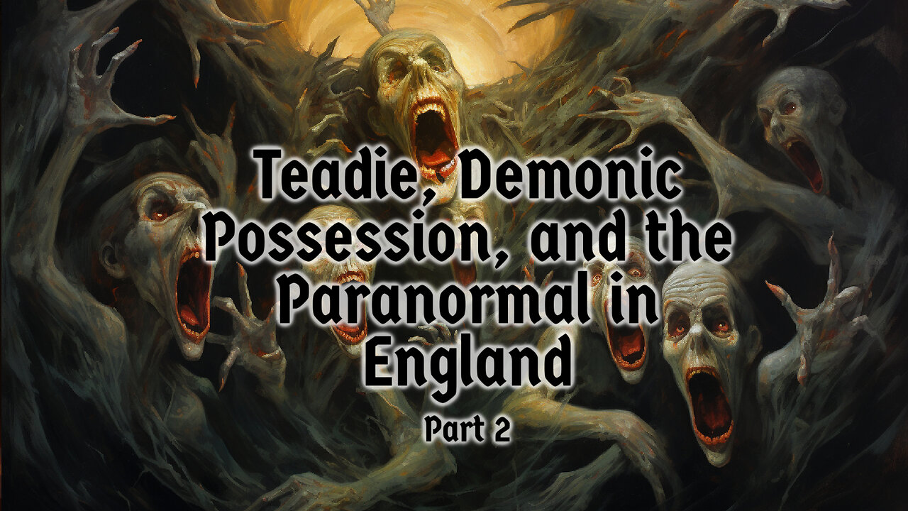 Teadie, Demonic Possession, and the Paranormal in England Part Two | Episode 82