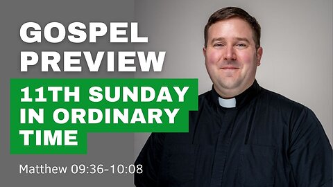 Gospel Preview - The 11th Sunday in Ordinary Time