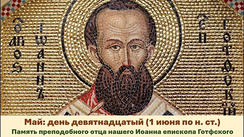 ЖИТИЯ СВЯТЫХ: 19 мая (1 июня по н. ст.) Память преподобного отца нашего Иоанна епископа Готфского