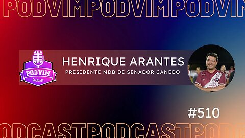 HENRIQUE ARANTES [ PRESIDENTE MDB SENADOR CANEDO ] - PODVIM #510