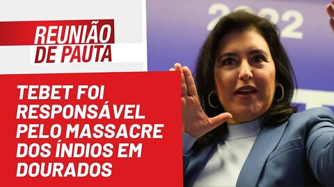 Tebet foi responsável pelo massacre dos índios em Dourados - Reunião de Pauta nº 1.036 - 30/08/22