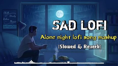 Sad Lofi Alone night lofi song mashup slowed and reverb