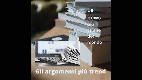 Le notizie più strane e assurde - scopriamole insieme!