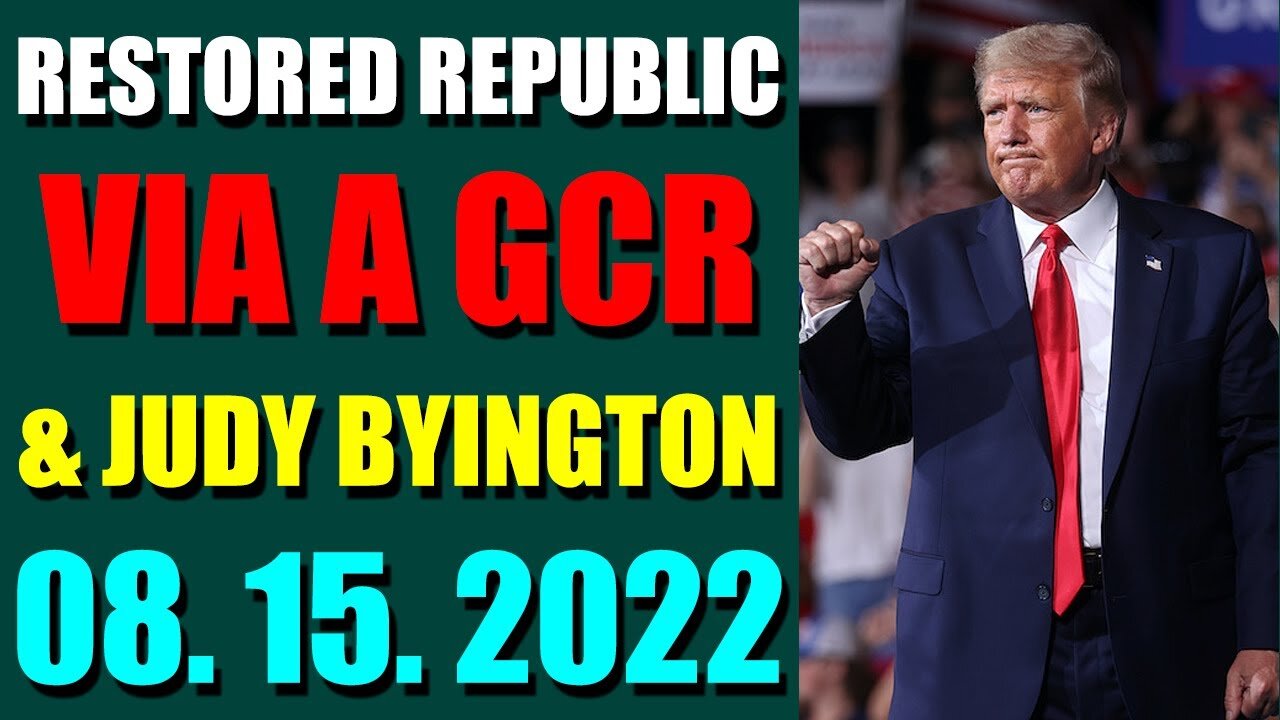 RESTORED REPUBLIC VIA A GCR & JUDY BYINGTON UPDATE AUGUST 15, 2022