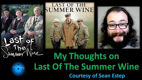 My Thoughts on Last of The Summer Wine (Courtesy of Sean Estep)