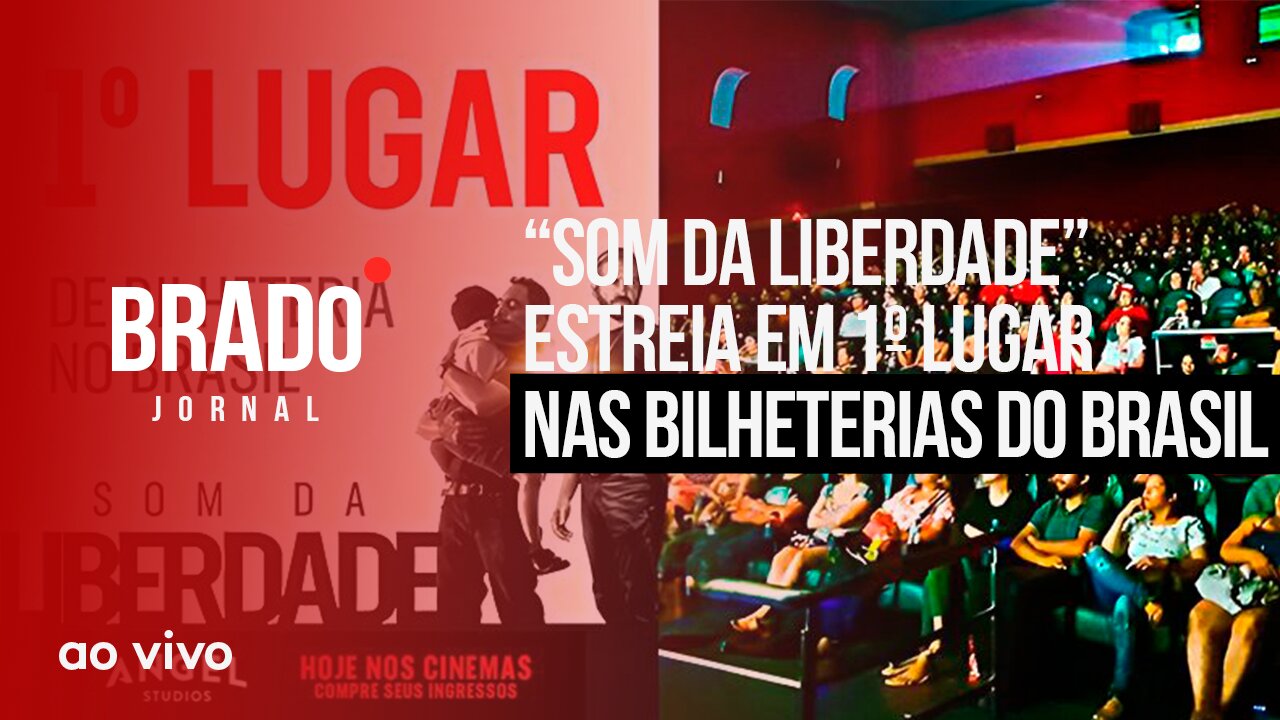 “SOM DA LIBERDADE” 1º LUGAR NAS BILHETERIAS DO BRASIL - AO VIVO: BRADO JORNAL - 25/09/2023