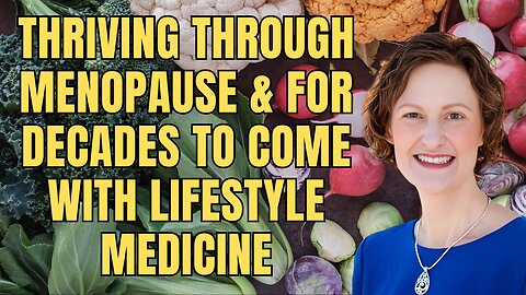 Thriving through Menopause and for Decades to Come with Lifestyle Medicine