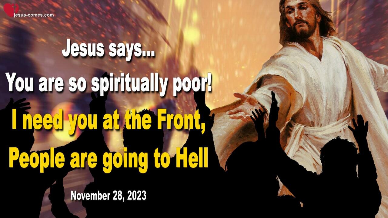 Nov 28, 2023 🙏 You are so spiritually poor!... I need you at the Front, People are going to Hell