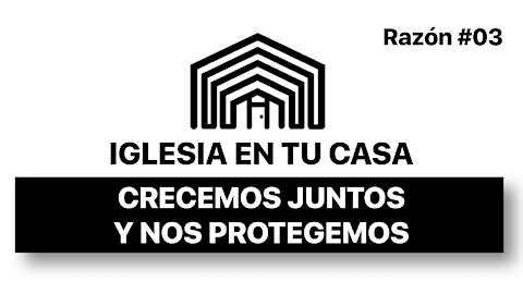 03 HAGAMOS IGLESIA EN TU CASA - PORQUE AQUI CRECEMOS JUNTOS Y NOS PROTEGEMOS UNOS A OTROS