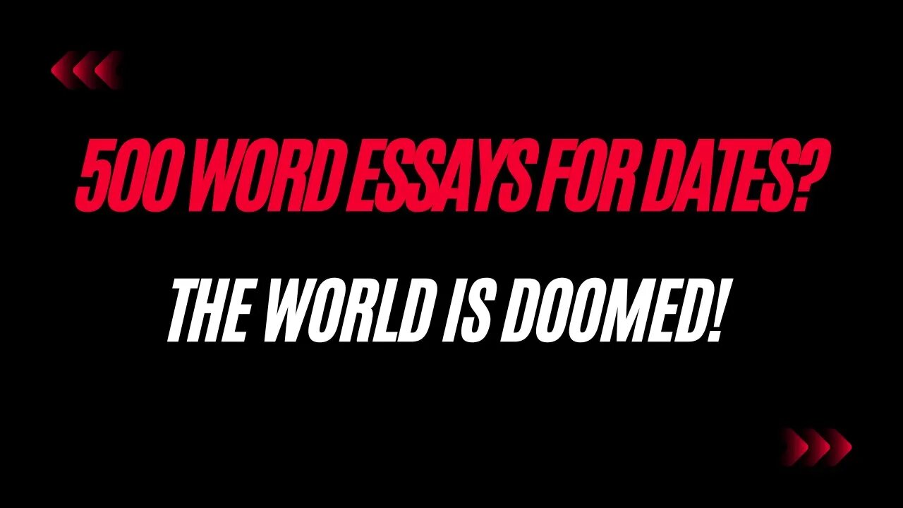 5OO Word Essays for Dates? The World is DOOMED! | The Hooch