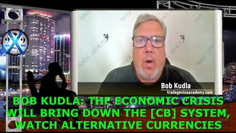 X22 REPORT SHOCKING TRUMP NEWS - BOB KUDLA: THE ECONOMIC CRISIS WILL BRING DOWN THE [CB] SYSTEM