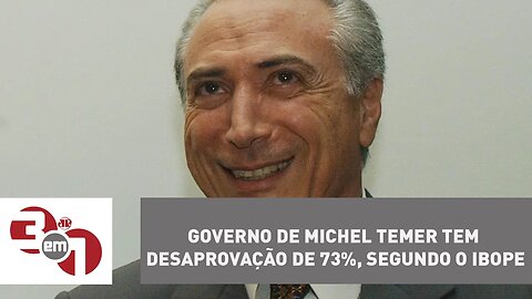 Governo de Michel Temer tem desaprovação de 73%, segundo o Ibope