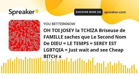 OH TOI JOSEY la TCHIZA Briseuse de FAMILLE saches que Le Second Nom De DIEU = LE TEMPS = SEREY EST L