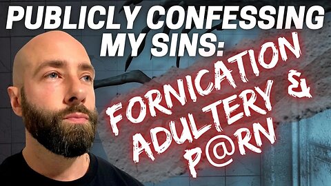 Adultery, Fornication & P@rn: Publicly Confessing My Sins Part 3