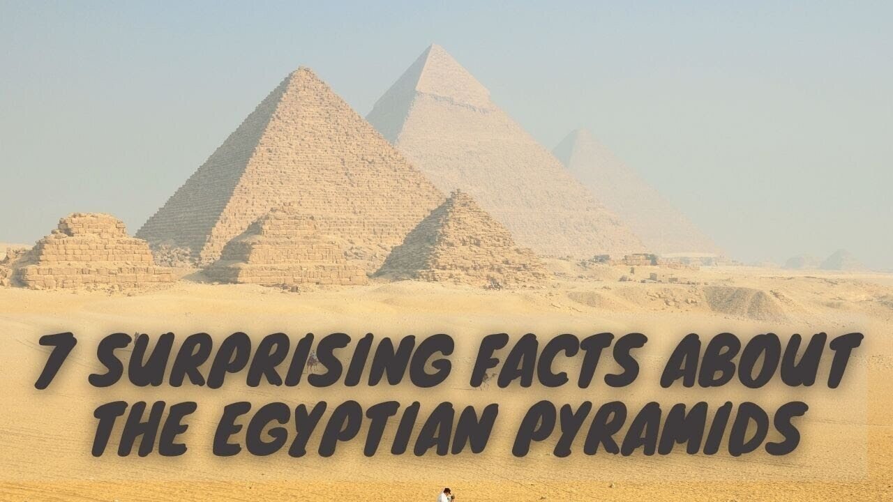 7 SURPRISING FACTS ABOUT THE EGYPTIAN PYRAMIDS