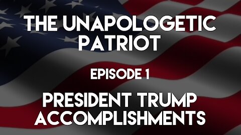 The Unapologetic Patriot - Episode 1 - President Trump Accomplishments