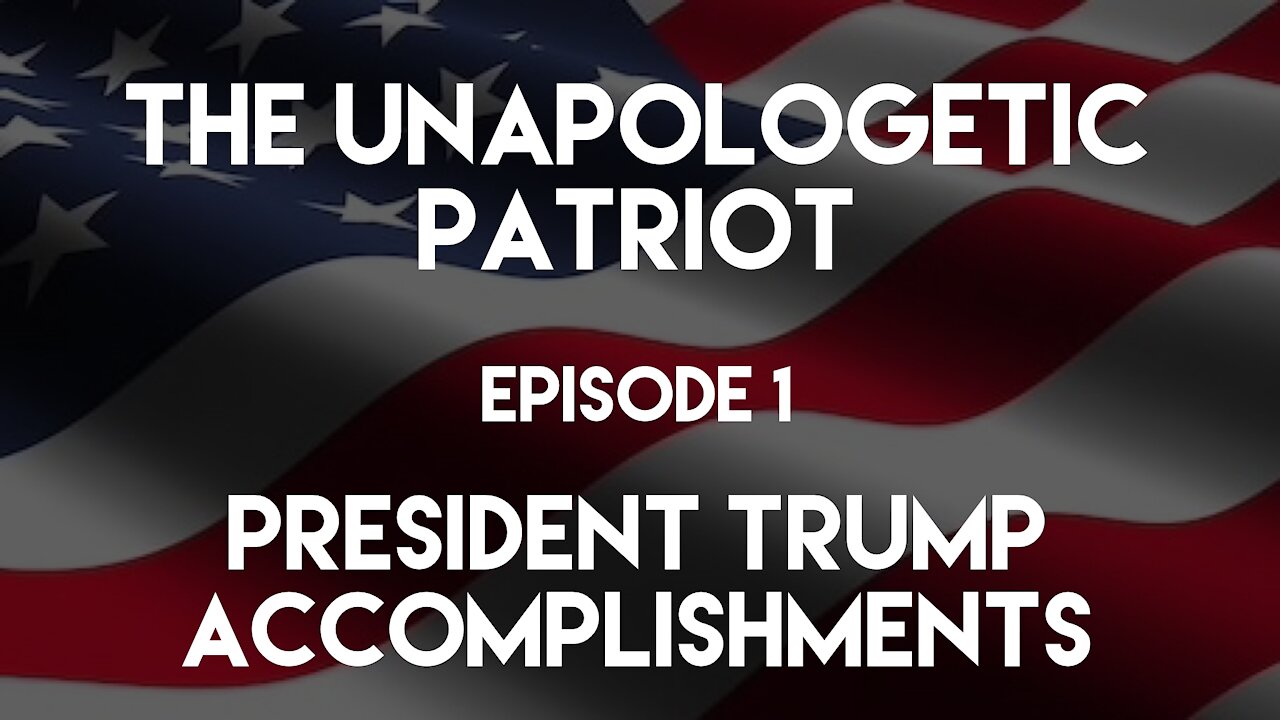 The Unapologetic Patriot - Episode 1 - President Trump Accomplishments