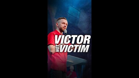 You are a VICTOR not a VICTIM!