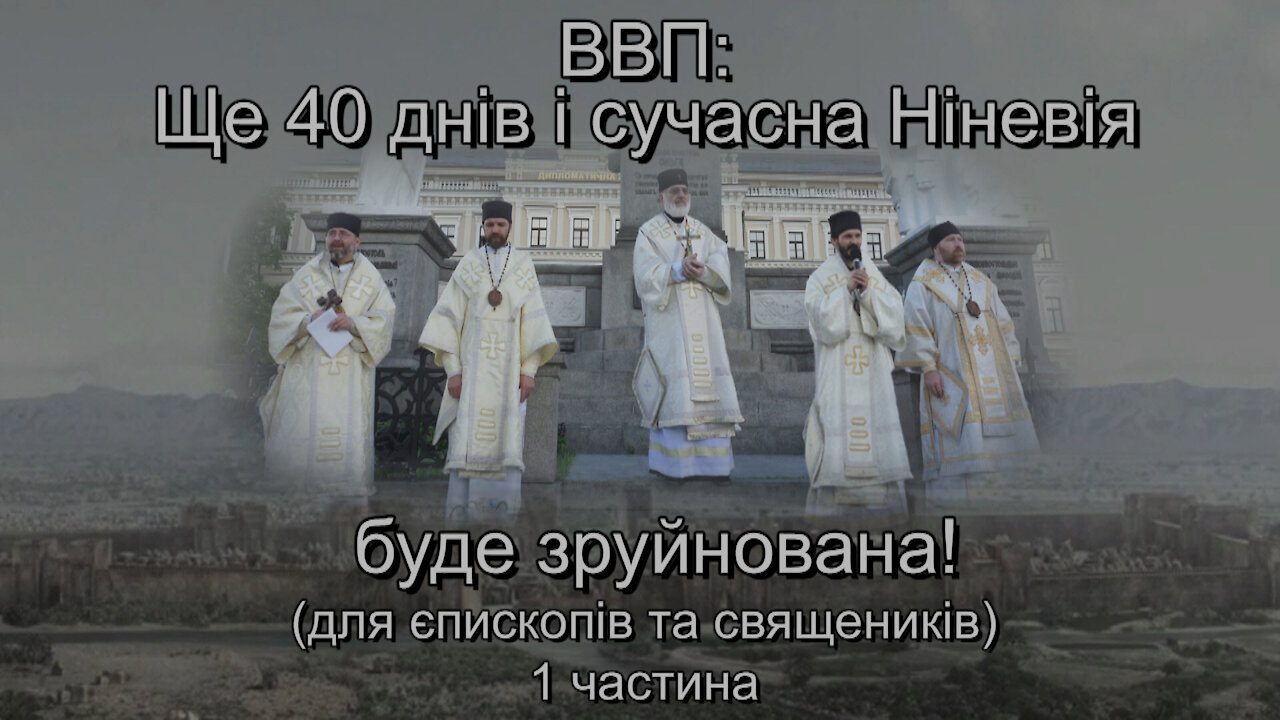 BВП: Ще 40 днів і сучасна Ніневія буде зруйнована! (для єпископів та священиків) 1 частина