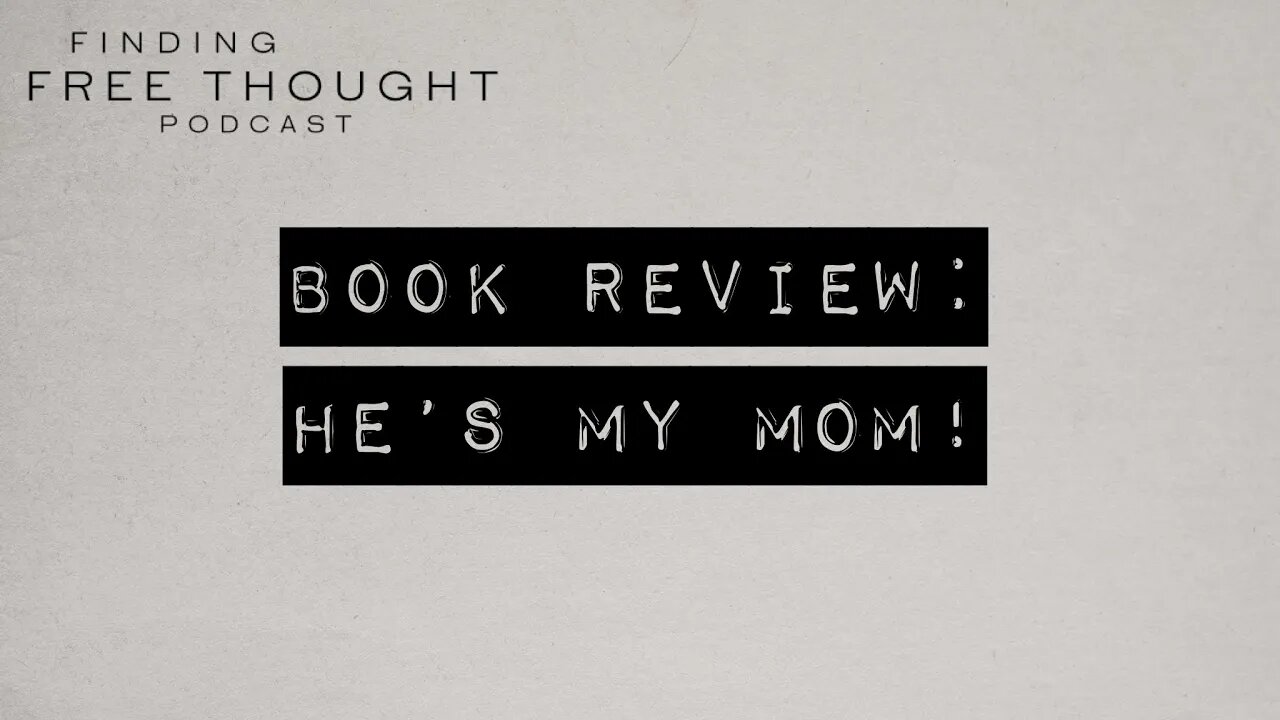 Finding Free Thought - Book Review: He’s My Mom!