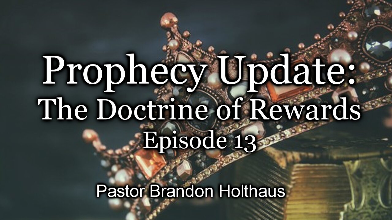 Prophecy Update: The Doctrine of Rewards - Episode 13