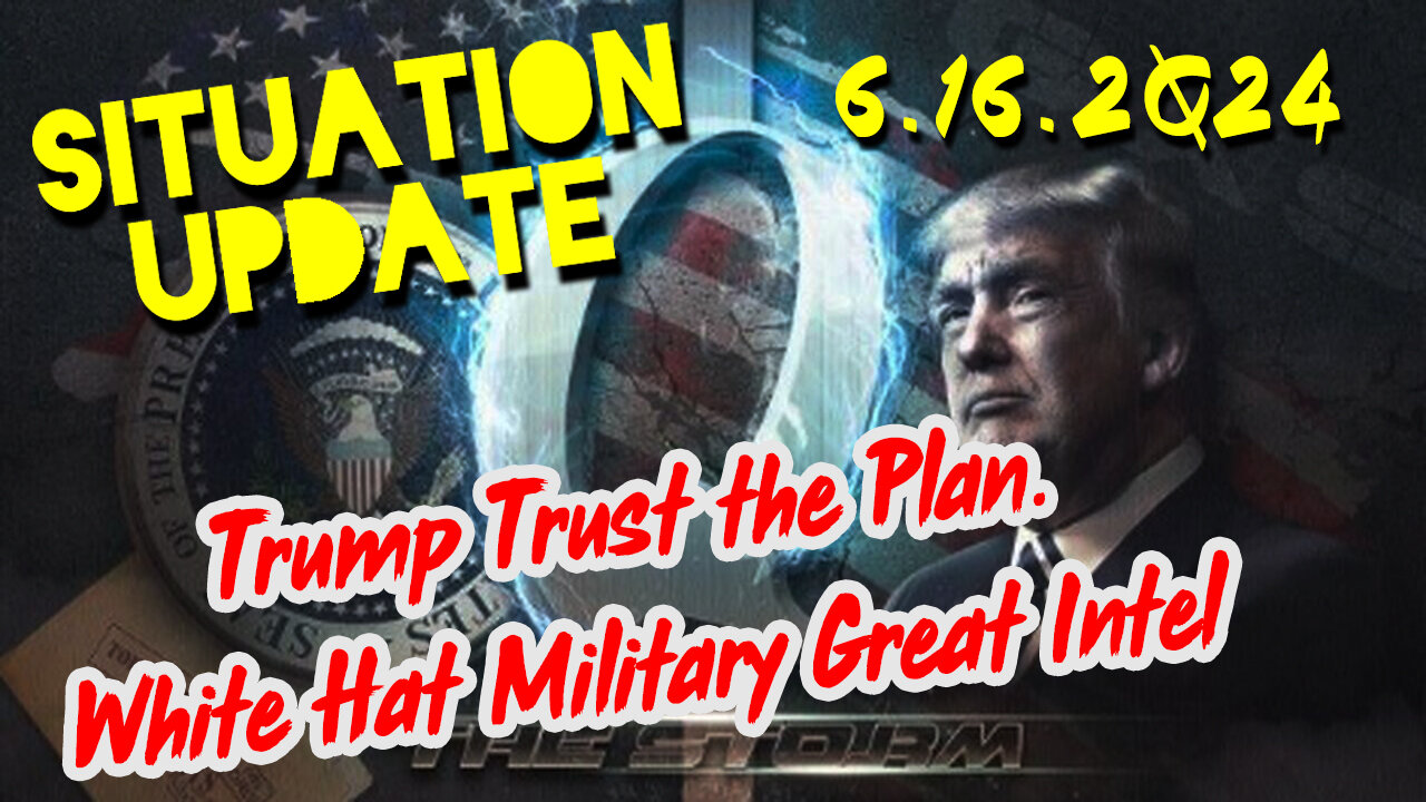 Situation Update 6.16.2Q24 ~ Trump Trust the Plan. White Hat Military Great Intel